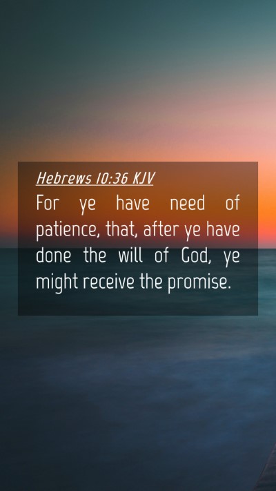 Picture 04 - Hebrews 10:36 KJV Mobile Phone Wallpaper - For ye have need of patience, that, after ye have - Mobile Bible Verse Wallpaper