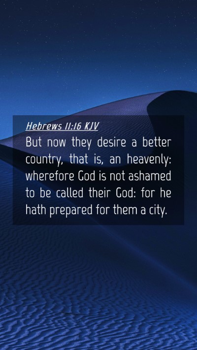 Picture 04 - Hebrews 11:16 KJV Mobile Phone Wallpaper - But now they desire a better country, that is, an - Mobile Bible Verse Wallpaper