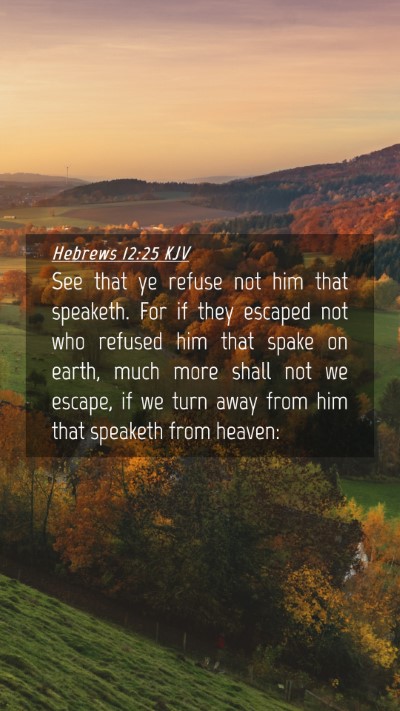 Picture 04 - Hebrews 12:25 KJV Mobile Phone Wallpaper - See that ye refuse not him that speaketh. For if - Mobile Bible Verse Wallpaper