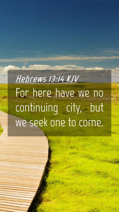 Picture 04 - Hebrews 13:14 KJV Mobile Phone Wallpaper - For here have we no continuing city, but we seek - Mobile Bible Verse Wallpaper