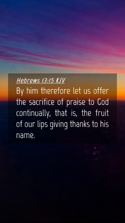 Picture 04 - Hebrews 13:15 KJV Mobile Phone Wallpaper - By him therefore let us offer the sacrifice of - Mobile Bible Verse Wallpaper