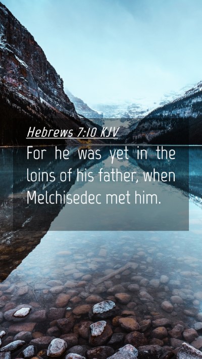 Picture 04 - Hebrews 7:10 KJV Mobile Phone Wallpaper - For he was yet in the loins of his father, when - Mobile Bible Verse Wallpaper