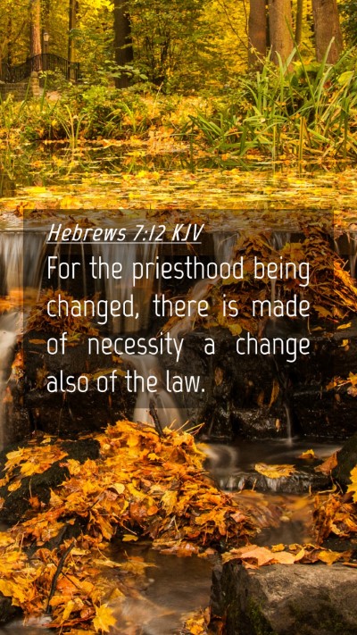 Picture 04 - Hebrews 7:12 KJV Mobile Phone Wallpaper - For the priesthood being changed, there is made - Mobile Bible Verse Wallpaper
