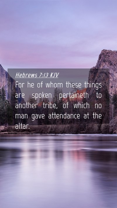 Picture 04 - Hebrews 7:13 KJV Mobile Phone Wallpaper - For he of whom these things are spoken pertaineth - Mobile Bible Verse Wallpaper