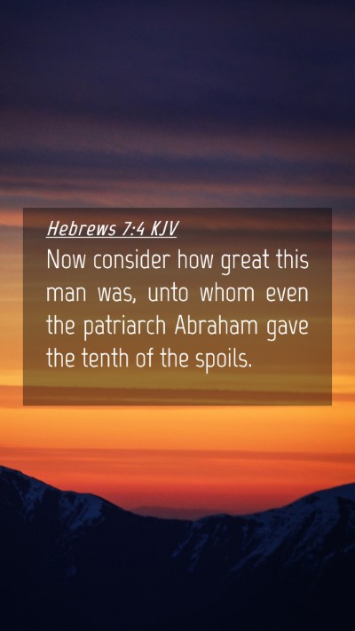 Picture 04 - Hebrews 7:4 KJV Mobile Phone Wallpaper - Now consider how great this man was, unto whom - Mobile Bible Verse Wallpaper