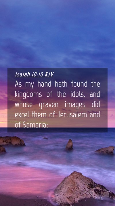 Picture 04 - Isaiah 10:10 KJV Mobile Phone Wallpaper - As my hand hath found the kingdoms of the idols, - Mobile Bible Verse Wallpaper