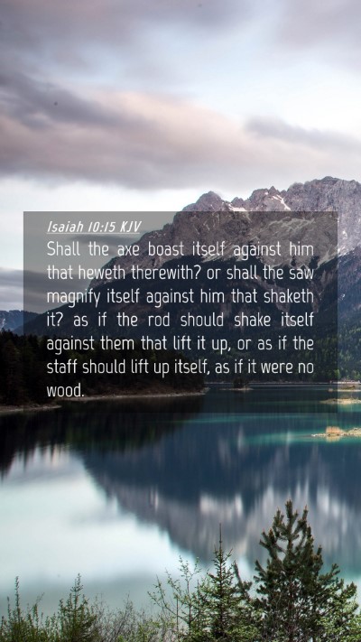 Picture 04 - Isaiah 10:15 KJV Mobile Phone Wallpaper - Shall the axe boast itself against him that - Mobile Bible Verse Wallpaper