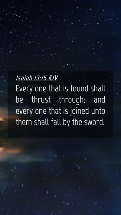 Picture 04 - Isaiah 13:15 KJV Mobile Phone Wallpaper - Every one that is found shall be thrust through; - Mobile Bible Verse Wallpaper