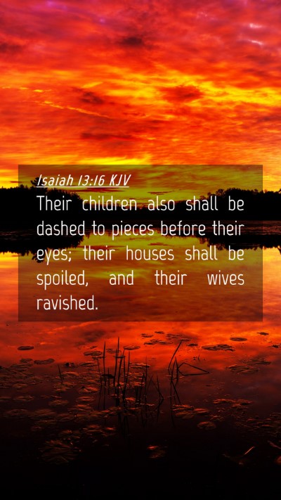 Picture 04 - Isaiah 13:16 KJV Mobile Phone Wallpaper - Their children also shall be dashed to pieces - Mobile Bible Verse Wallpaper