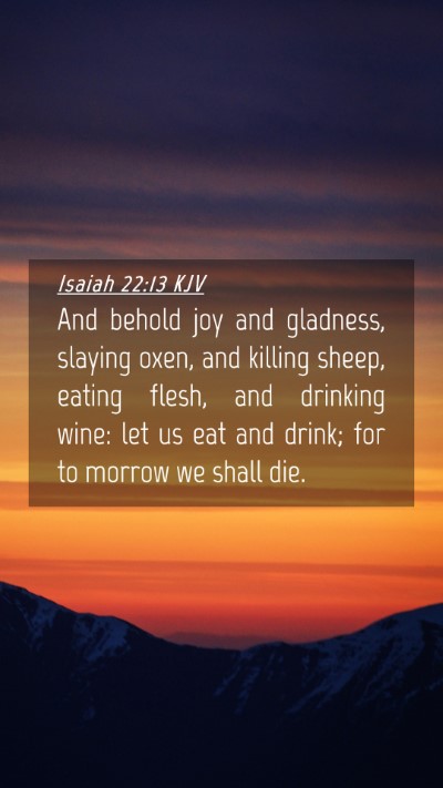 Picture 04 - Isaiah 22:13 KJV Mobile Phone Wallpaper - And behold joy and gladness, slaying oxen, and - Mobile Bible Verse Wallpaper
