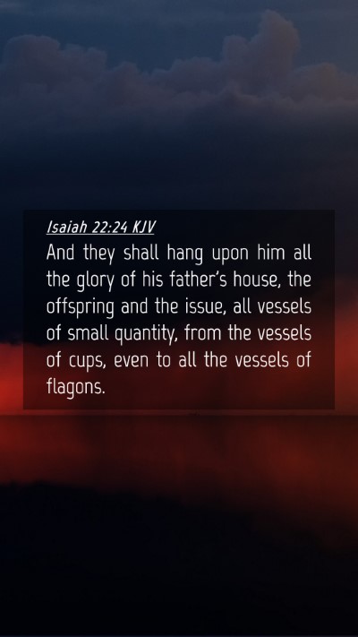 Picture 04 - Isaiah 22:24 KJV Mobile Phone Wallpaper - And they shall hang upon him all the glory of his - Mobile Bible Verse Wallpaper
