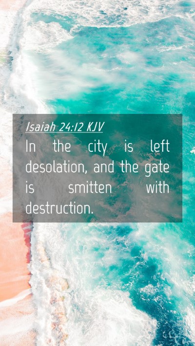 Picture 04 - Isaiah 24:12 KJV Mobile Phone Wallpaper - In the city is left desolation, and the gate is - Mobile Bible Verse Wallpaper
