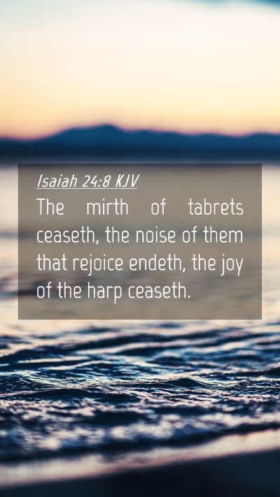Picture 04 - Isaiah 24:8 KJV Mobile Phone Wallpaper - The mirth of tabrets ceaseth, the noise of them - Mobile Bible Verse Wallpaper