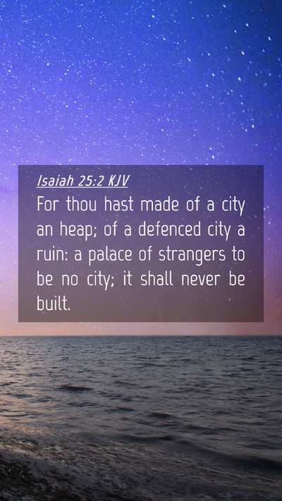Picture 04 - Isaiah 25:2 KJV Mobile Phone Wallpaper - For thou hast made of a city an heap; of a - Mobile Bible Verse Wallpaper