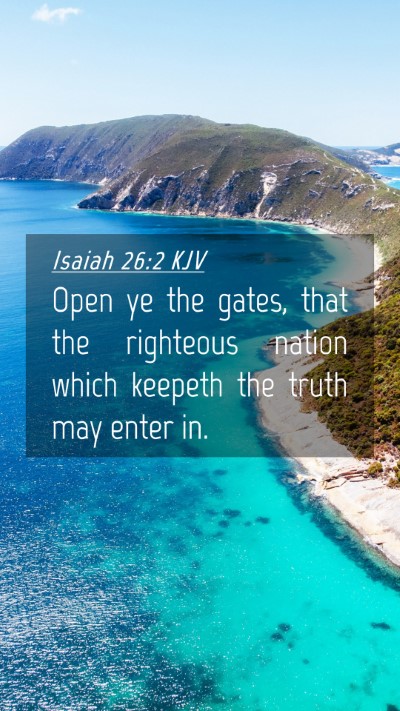 Picture 04 - Isaiah 26:2 KJV Mobile Phone Wallpaper - Open ye the gates, that the righteous nation - Mobile Bible Verse Wallpaper