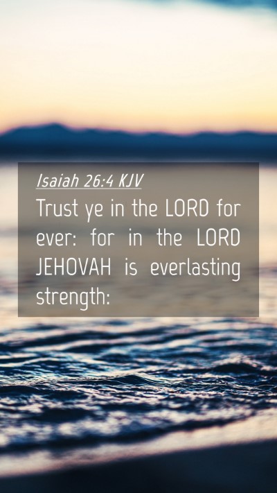 Picture 04 - Isaiah 26:4 KJV Mobile Phone Wallpaper - Trust ye in the LORD for ever: for in the LORD - Mobile Bible Verse Wallpaper