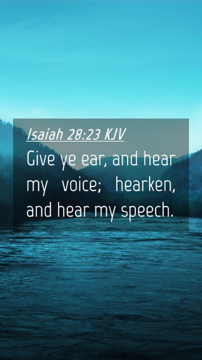 Picture 04 - Isaiah 28:23 KJV Mobile Phone Wallpaper - Give ye ear, and hear my voice; hearken, and hear - Mobile Bible Verse Wallpaper