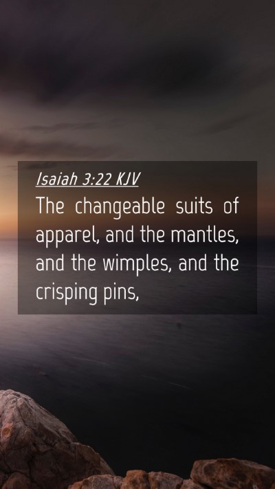 Picture 04 - Isaiah 3:22 KJV Mobile Phone Wallpaper - The changeable suits of apparel, and the mantles, - Mobile Bible Verse Wallpaper