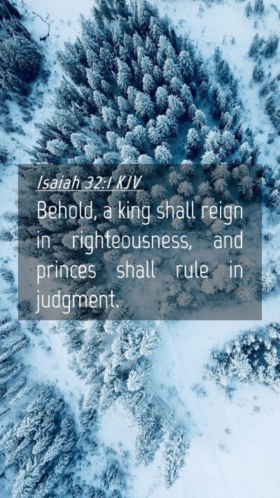 Picture 04 - Isaiah 32:1 KJV Mobile Phone Wallpaper - Behold, a king shall reign in righteousness, and - Mobile Bible Verse Wallpaper