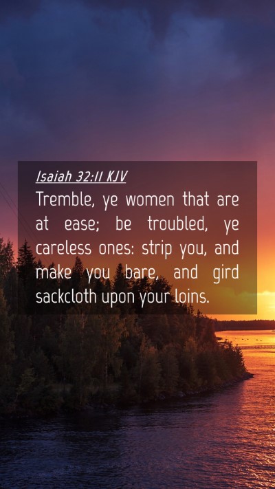 Picture 04 - Isaiah 32:11 KJV Mobile Phone Wallpaper - Tremble, ye women that are at ease; be troubled, - Mobile Bible Verse Wallpaper