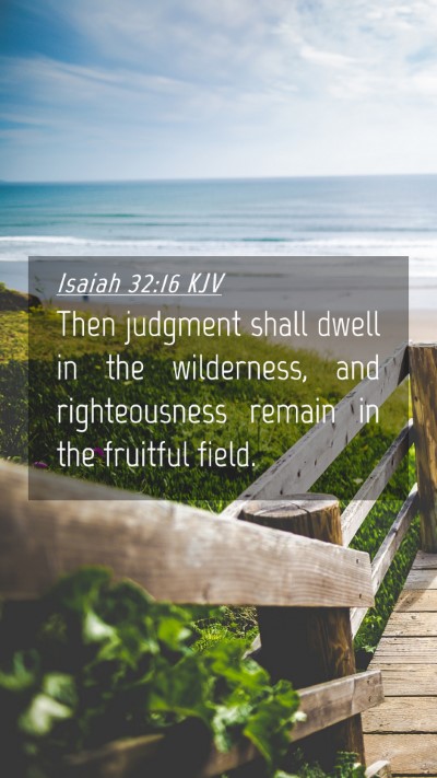 Picture 04 - Isaiah 32:16 KJV Mobile Phone Wallpaper - Then judgment shall dwell in the wilderness, and - Mobile Bible Verse Wallpaper