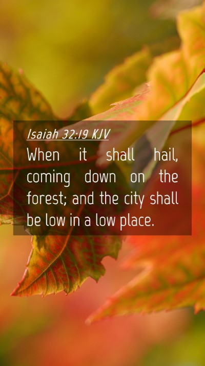 Picture 04 - Isaiah 32:19 KJV Mobile Phone Wallpaper - When it shall hail, coming down on the forest; - Mobile Bible Verse Wallpaper