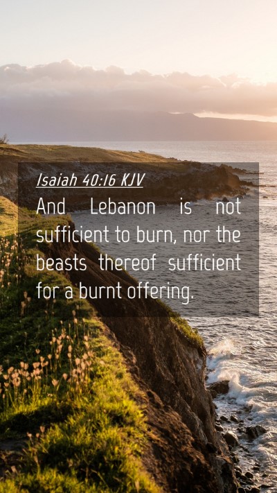 Picture 04 - Isaiah 40:16 KJV Mobile Phone Wallpaper - And Lebanon is not sufficient to burn, nor the - Mobile Bible Verse Wallpaper