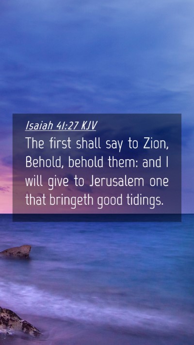 Picture 04 - Isaiah 41:27 KJV Mobile Phone Wallpaper - The first shall say to Zion, Behold, behold them: - Mobile Bible Verse Wallpaper