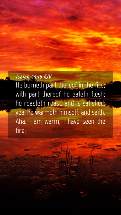 Picture 04 - Isaiah 44:16 KJV Mobile Phone Wallpaper - He burneth part thereof in the fire; with part - Mobile Bible Verse Wallpaper