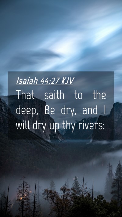 Picture 04 - Isaiah 44:27 KJV Mobile Phone Wallpaper - That saith to the deep, Be dry, and I will dry up - Mobile Bible Verse Wallpaper