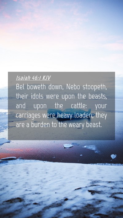 Picture 04 - Isaiah 46:1 KJV Mobile Phone Wallpaper - Bel boweth down, Nebo stoopeth, their idols were - Mobile Bible Verse Wallpaper