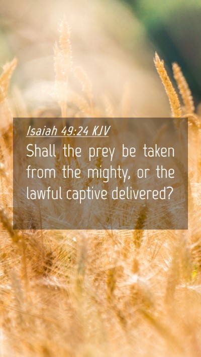 Picture 04 - Isaiah 49:24 KJV Mobile Phone Wallpaper - Shall the prey be taken from the mighty, or the - Mobile Bible Verse Wallpaper