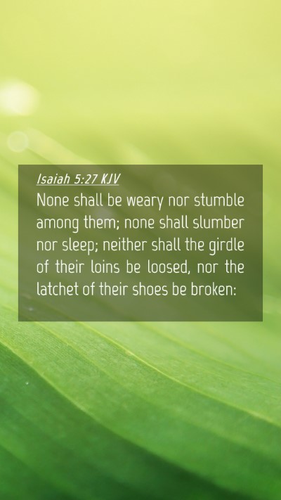 Picture 04 - Isaiah 5:27 KJV Mobile Phone Wallpaper - None shall be weary nor stumble among them; none - Mobile Bible Verse Wallpaper