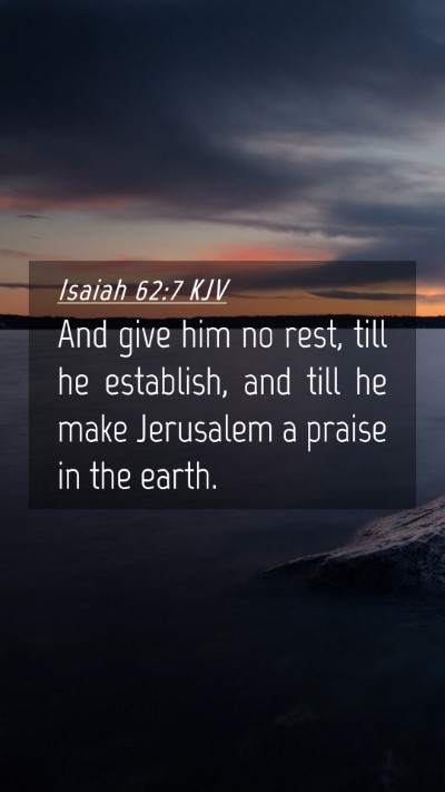 Picture 04 - Isaiah 62:7 KJV Mobile Phone Wallpaper - And give him no rest, till he establish, and till - Mobile Bible Verse Wallpaper