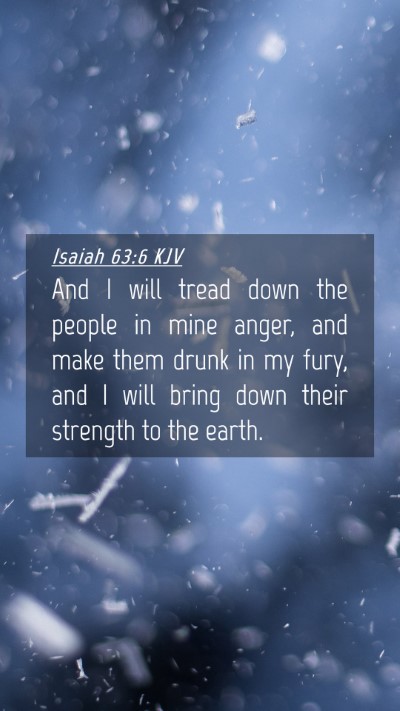 Picture 04 - Isaiah 63:6 KJV Mobile Phone Wallpaper - And I will tread down the people in mine anger, - Mobile Bible Verse Wallpaper