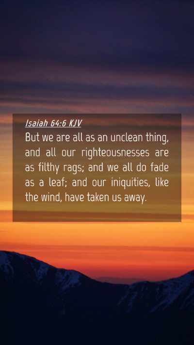 Picture 04 - Isaiah 64:6 KJV Mobile Phone Wallpaper - But we are all as an unclean thing, and all our - Mobile Bible Verse Wallpaper