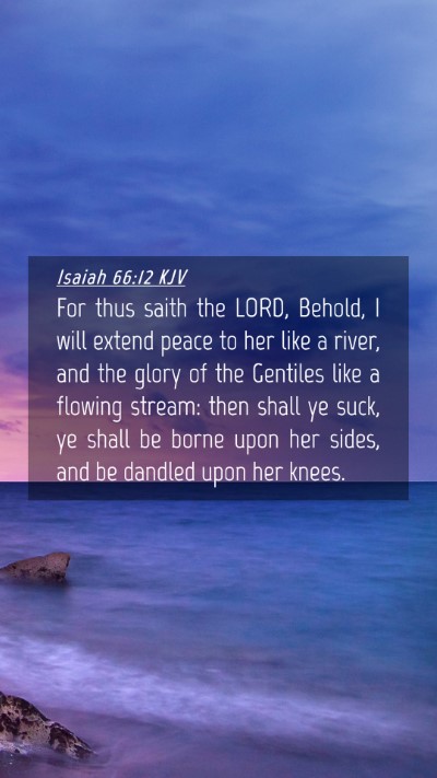 Picture 04 - Isaiah 66:12 KJV Mobile Phone Wallpaper - For thus saith the LORD, Behold, I will extend - Mobile Bible Verse Wallpaper