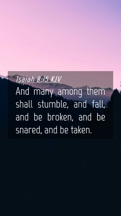 Picture 04 - Isaiah 8:15 KJV Mobile Phone Wallpaper - And many among them shall stumble, and fall, and - Mobile Bible Verse Wallpaper