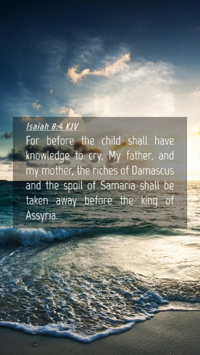 Picture 04 - Isaiah 8:4 KJV Mobile Phone Wallpaper - For before the child shall have knowledge to cry, - Mobile Bible Verse Wallpaper