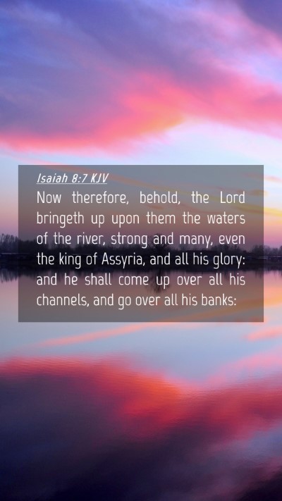 Picture 04 - Isaiah 8:7 KJV Mobile Phone Wallpaper - Now therefore, behold, the Lord bringeth up upon - Mobile Bible Verse Wallpaper