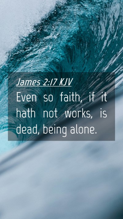 Picture 04 - James 2:17 KJV Mobile Phone Wallpaper - Even so faith, if it hath not works, is dead, - Mobile Bible Verse Wallpaper
