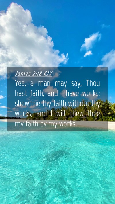 Picture 04 - James 2:18 KJV Mobile Phone Wallpaper - Yea, a man may say, Thou hast faith, and I have - Mobile Bible Verse Wallpaper