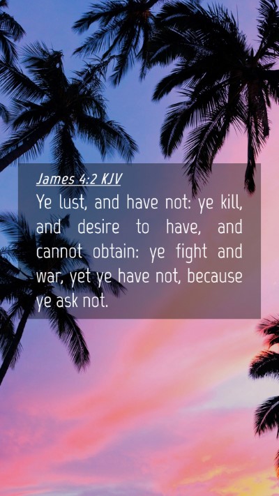 Picture 04 - James 4:2 KJV Mobile Phone Wallpaper - Ye lust, and have not: ye kill, and desire to - Mobile Bible Verse Wallpaper
