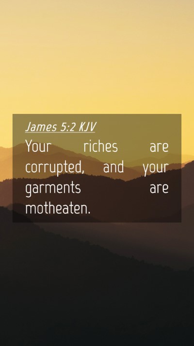 Picture 04 - James 5:2 KJV Mobile Phone Wallpaper - Your riches are corrupted, and your garments are - Mobile Bible Verse Wallpaper