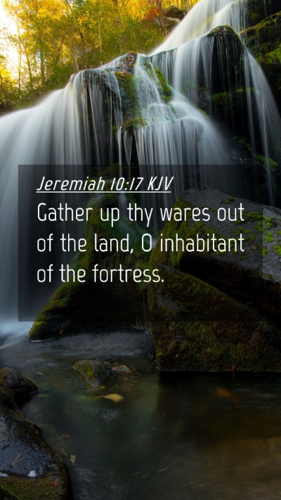 Picture 04 - Jeremiah 10:17 KJV Mobile Phone Wallpaper - Gather up thy wares out of the land, O inhabitant - Mobile Bible Verse Wallpaper