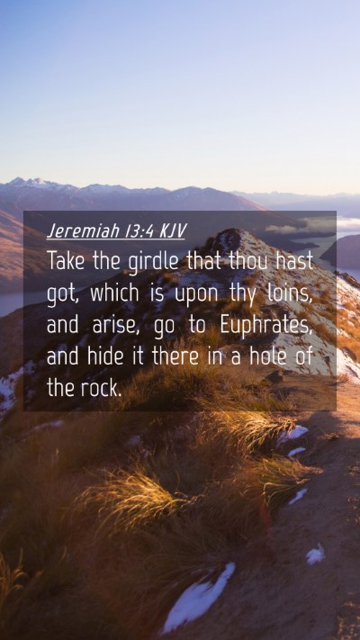 Picture 04 - Jeremiah 13:4 KJV Mobile Phone Wallpaper - Take the girdle that thou hast got, which is upon - Mobile Bible Verse Wallpaper