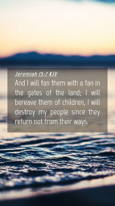 Picture 04 - Jeremiah 15:7 KJV Mobile Phone Wallpaper - And I will fan them with a fan in the gates of - Mobile Bible Verse Wallpaper