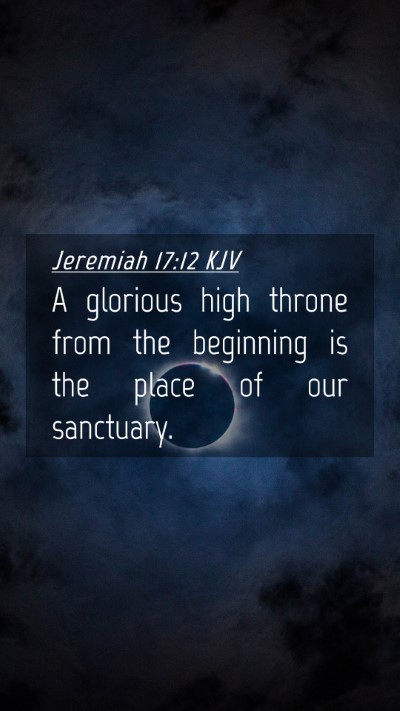 Picture 04 - Jeremiah 17:12 KJV Mobile Phone Wallpaper - A glorious high throne from the beginning is the - Mobile Bible Verse Wallpaper