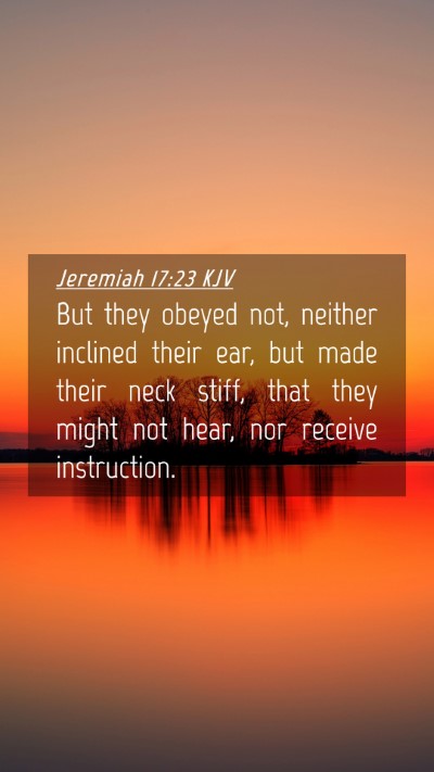 Picture 04 - Jeremiah 17:23 KJV Mobile Phone Wallpaper - But they obeyed not, neither inclined their ear, - Mobile Bible Verse Wallpaper