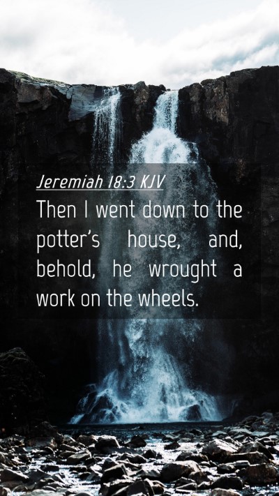 Picture 04 - Jeremiah 18:3 KJV Mobile Phone Wallpaper - Then I went down to the potter's house, and, - Mobile Bible Verse Wallpaper